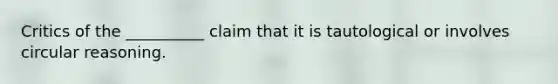 Critics of the __________ claim that it is tautological or involves circular reasoning.