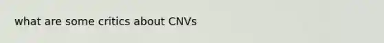 what are some critics about CNVs