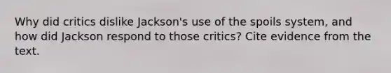 Why did critics dislike Jackson's use of the spoils system, and how did Jackson respond to those critics? Cite evidence from the text.