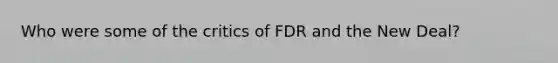 Who were some of the critics of FDR and the New Deal?