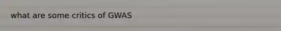 what are some critics of GWAS
