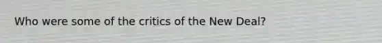 Who were some of the critics of the New Deal?
