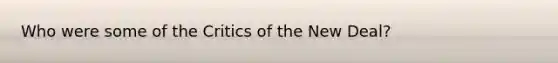 Who were some of the Critics of the New Deal?