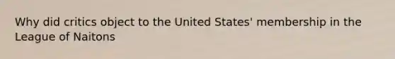 Why did critics object to the United States' membership in the League of Naitons