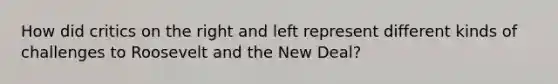 How did critics on the right and left represent different kinds of challenges to Roosevelt and the New Deal?