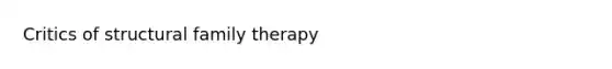 Critics of structural family therapy