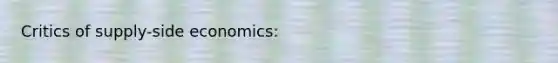 Critics of supply-side economics: