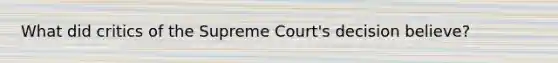 What did critics of the Supreme Court's decision believe?