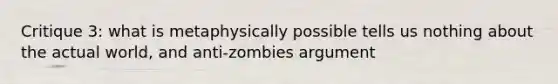 Critique 3: what is metaphysically possible tells us nothing about the actual world, and anti-zombies argument