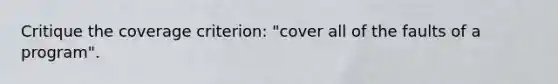 Critique the coverage criterion: "cover all of the faults of a program".