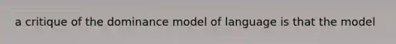 a critique of the dominance model of language is that the model