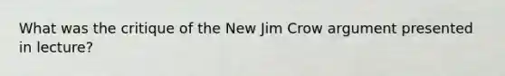 What was the critique of the New Jim Crow argument presented in lecture?