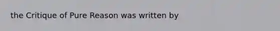 the Critique of Pure Reason was written by