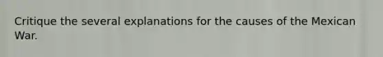 Critique the several explanations for the causes of the Mexican War.