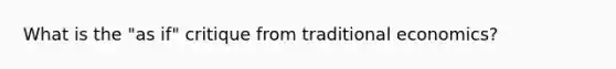 What is the "as if" critique from traditional economics?