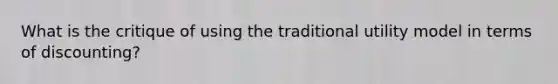 What is the critique of using the traditional utility model in terms of discounting?