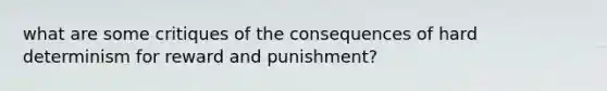 what are some critiques of the consequences of hard determinism for reward and punishment?