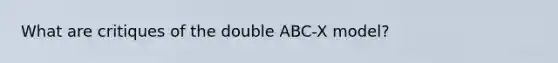 What are critiques of the double ABC-X model?