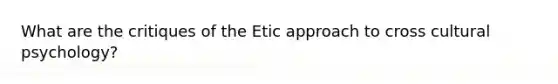 What are the critiques of the Etic approach to cross cultural psychology?