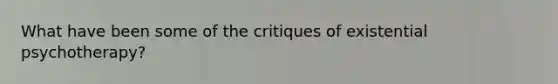 What have been some of the critiques of existential psychotherapy?
