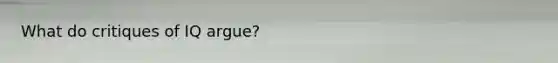 What do critiques of IQ argue?