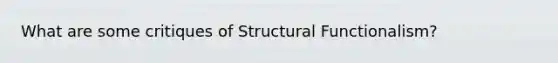 What are some critiques of Structural Functionalism?