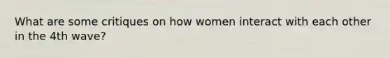 What are some critiques on how women interact with each other in the 4th wave?