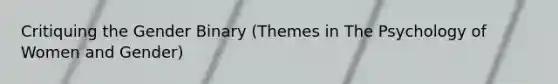 Critiquing the Gender Binary (Themes in The Psychology of Women and Gender)