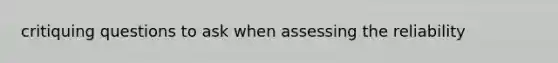 critiquing questions to ask when assessing the reliability