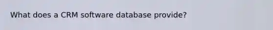 What does a CRM software database provide?