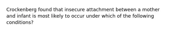 Crockenberg found that insecure attachment between a mother and infant is most likely to occur under which of the following conditions?