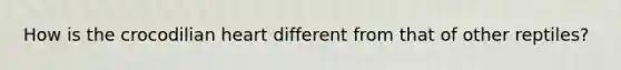 How is the crocodilian heart different from that of other reptiles?
