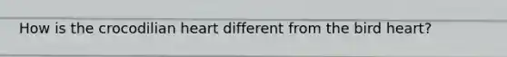 How is the crocodilian heart different from the bird heart?