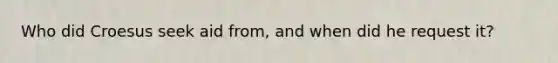 Who did Croesus seek aid from, and when did he request it?