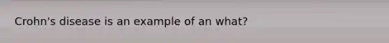 Crohn's disease is an example of an what?