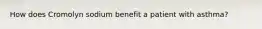 How does Cromolyn sodium benefit a patient with asthma?