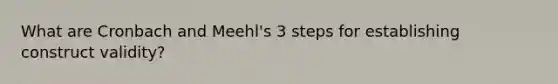 What are Cronbach and Meehl's 3 steps for establishing construct validity?