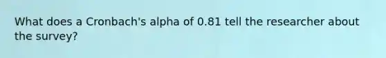 What does a Cronbach's alpha of 0.81 tell the researcher about the survey?