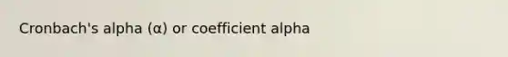 Cronbach's alpha (α) or coefficient alpha