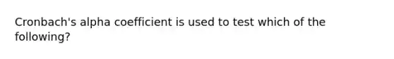 Cronbach's alpha coefficient is used to test which of the following?