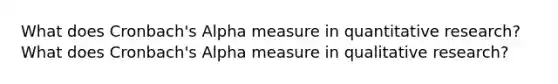 What does Cronbach's Alpha measure in quantitative research? What does Cronbach's Alpha measure in qualitative research?