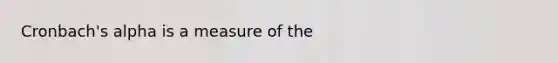 Cronbach's alpha is a measure of the