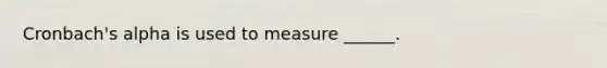 Cronbach's alpha is used to measure ______.