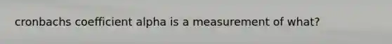 cronbachs coefficient alpha is a measurement of what?