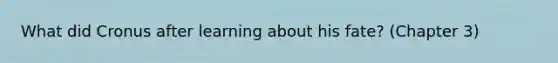 What did Cronus after learning about his fate? (Chapter 3)