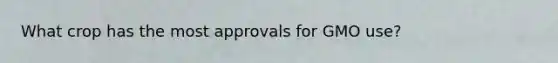 What crop has the most approvals for GMO use?