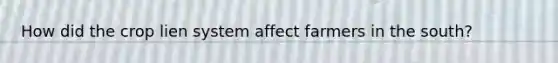 How did the crop lien system affect farmers in the south?