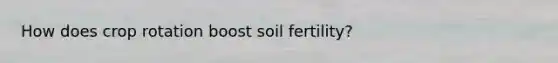 How does crop rotation boost soil fertility?