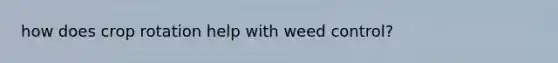 how does crop rotation help with weed control?