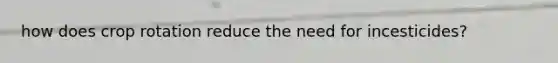 how does crop rotation reduce the need for incesticides?